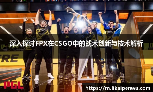 深入探讨FPX在CSGO中的战术创新与技术解析