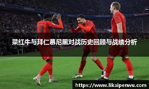 菜红牛与拜仁慕尼黑对战历史回顾与战绩分析