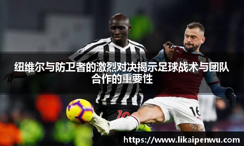 纽维尔与防卫者的激烈对决揭示足球战术与团队合作的重要性