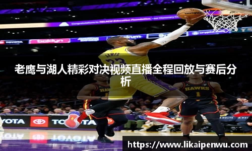 老鹰与湖人精彩对决视频直播全程回放与赛后分析